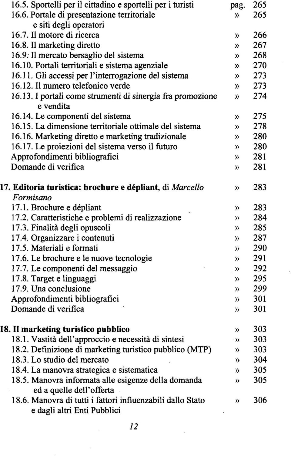 Il numero telefonico verde» 273 16.13.1 portali come strumenti di sinergia fra promozione» 274 e vendita 16.14. Le componenti del sistema» 275 16.15.