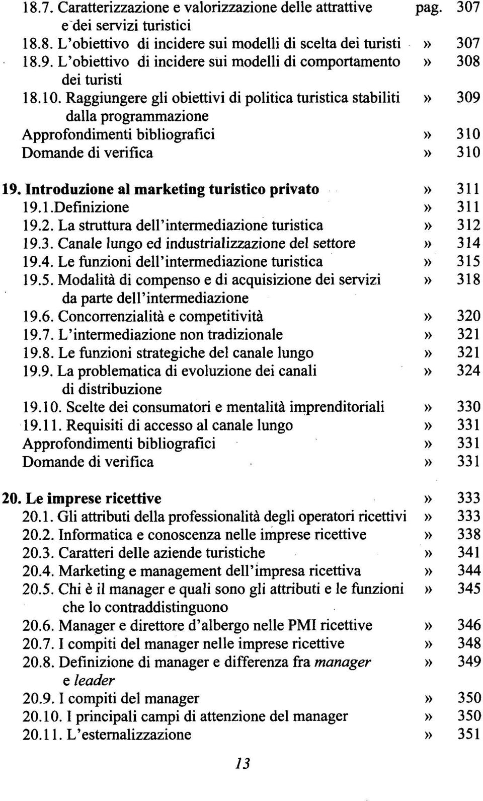 Raggiungere gli obiettivi di politica turistica stabiliti» 309 dalla programmazione Approfondimenti bibliografici» 310 Domande di verifica» 310 19. Introduzione al marketing turistico privato» 311 19.