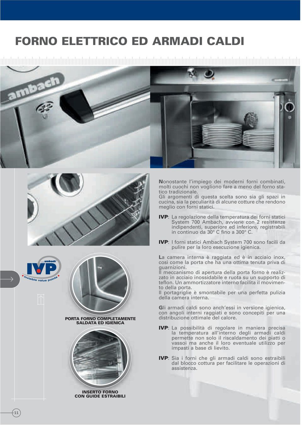 IVP: La regolazione della temperatura dei forni statici System 700 Ambach, avviene con 2 resistenze indipendenti, superiore ed inferiore, registrabili in continuo da 30 C fino a 300 C.