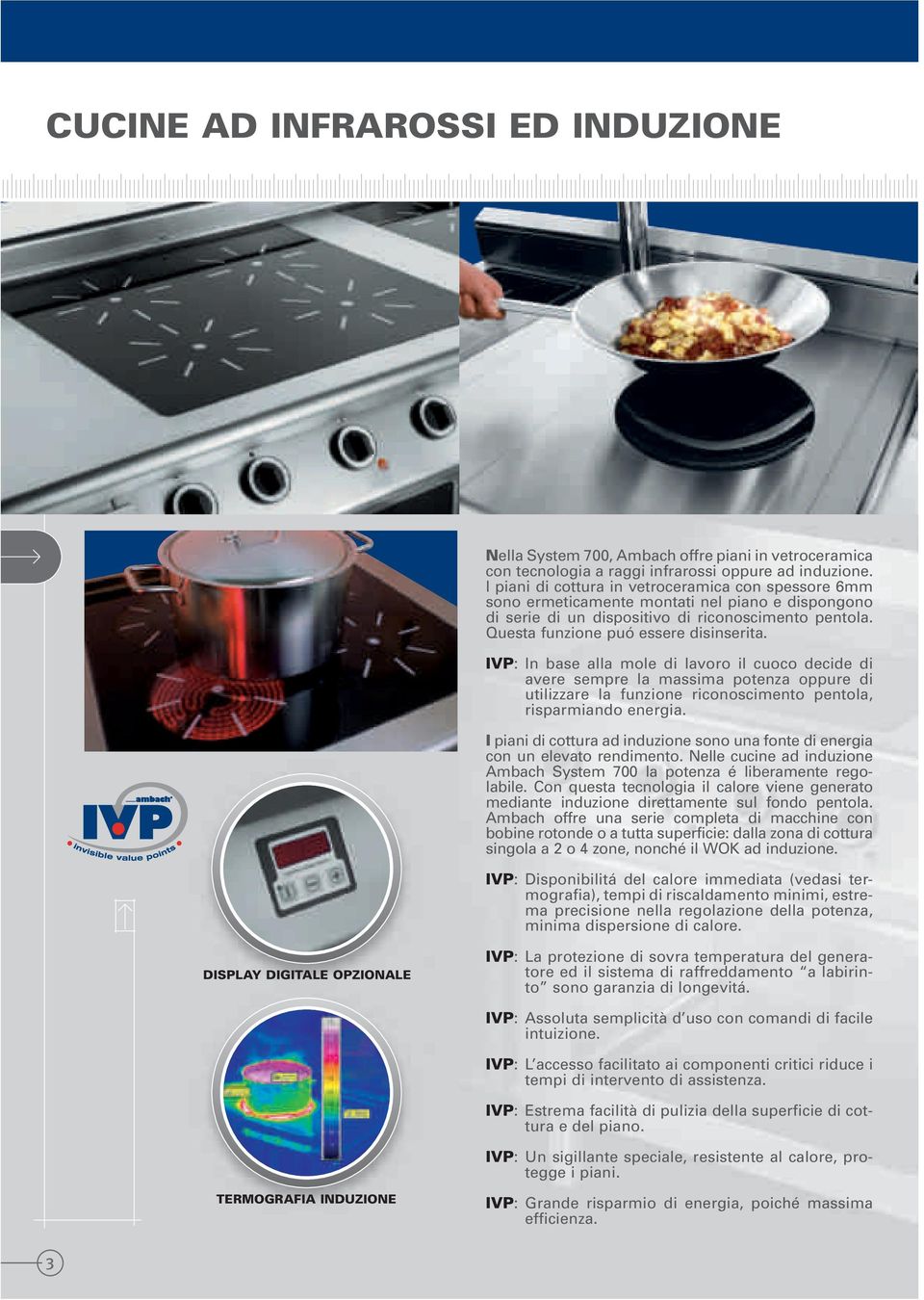 IVP: In base alla mole di lavoro il cuoco decide di avere sempre la massima potenza oppure di utilizzare la funzione riconoscimento pentola, risparmiando energia.