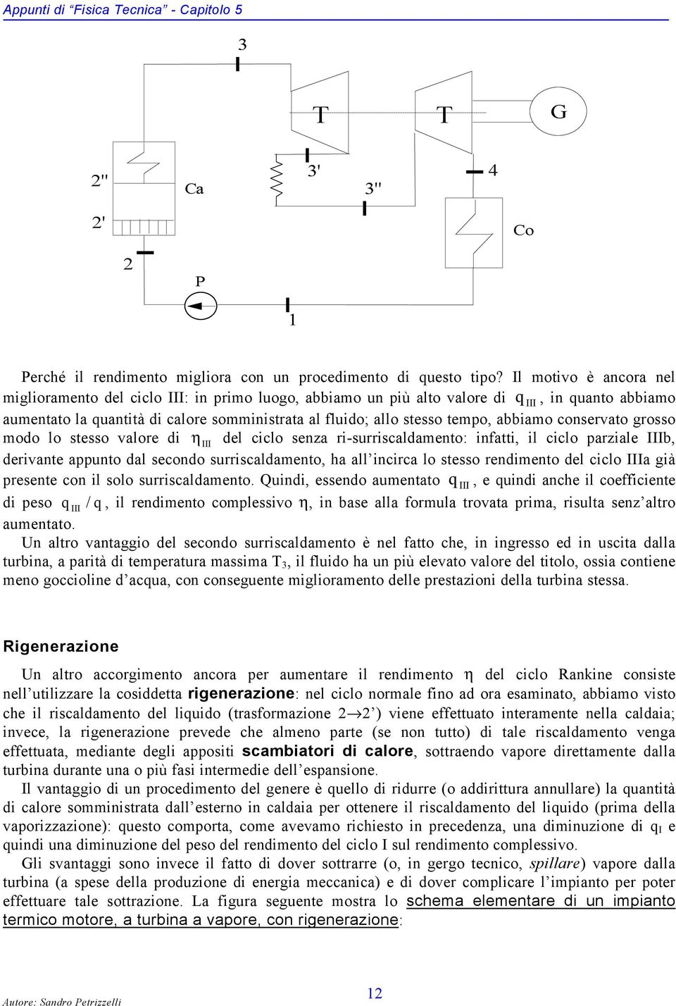 abbiamo conservato grosso modo lo stesso valore di η III del ciclo senza ri-surriscaldamento: infatti, il ciclo parziale IIIb, derivante appunto dal secondo surriscaldamento, ha all incirca lo stesso