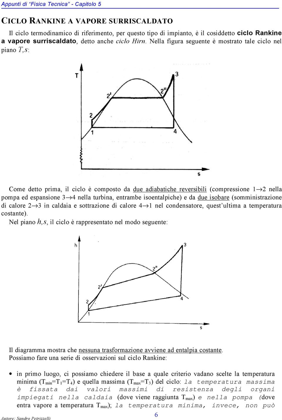 Nella figura seguente è mostrato tale ciclo nel piano,s: Come detto prima, il ciclo è composto da due adiabatiche reversibili (compressione nella pompa ed espansione nella turbina, entrambe