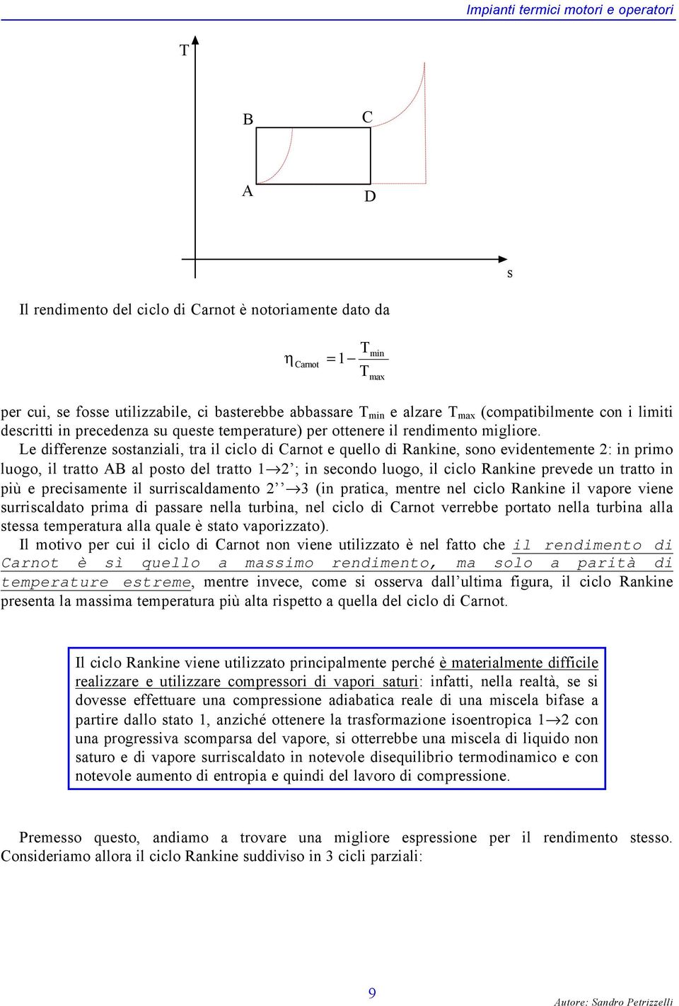 Le differenze sostanziali, tra il ciclo di Carnot e uello di Rankine, sono evidentemente : in primo luogo, il tratto AB al posto del tratto ; in secondo luogo, il ciclo Rankine prevede un tratto in