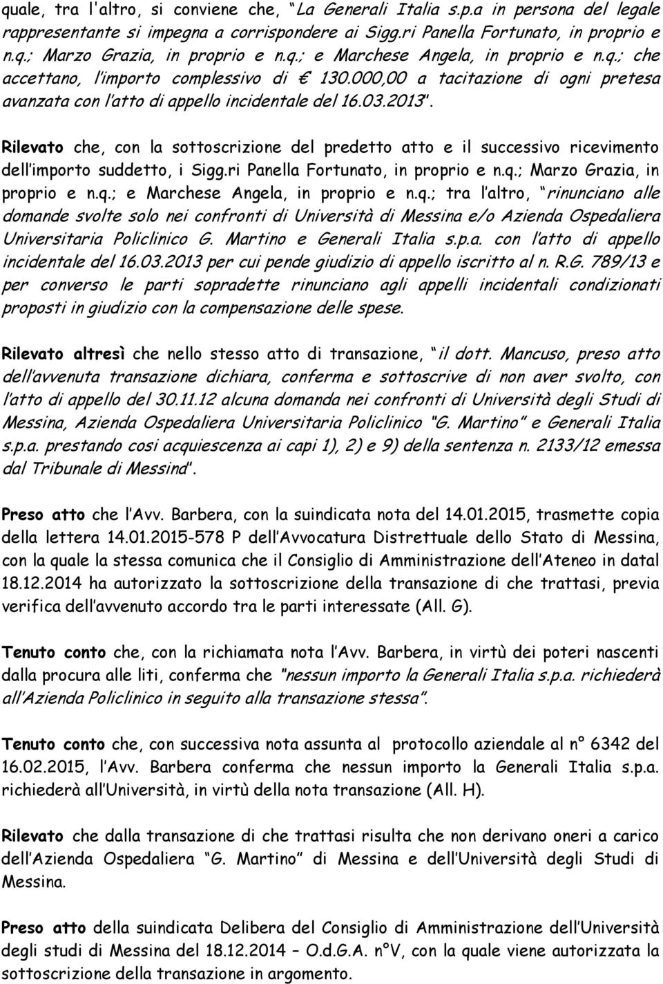 Rilevato che, con la sottoscrizione del predetto atto e il successivo ricevimento dell importo suddetto, i Sigg.ri Panella Fortunato, in proprio e n.q.; Marzo Grazia, in proprio e n.q.; e Marchese Angela, in proprio e n.