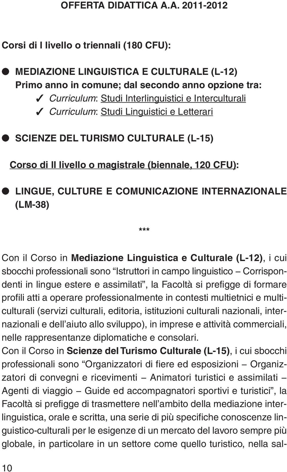 Interculturali Curriculum: Studi Linguistici e Letterari SCIENZE DEL TURISMO CULTURALE (L-15) Corso di II livello o magistrale (biennale, 120 CFU): LINGUE, CULTURE E COMUNICAZIONE INTERNAZIONALE