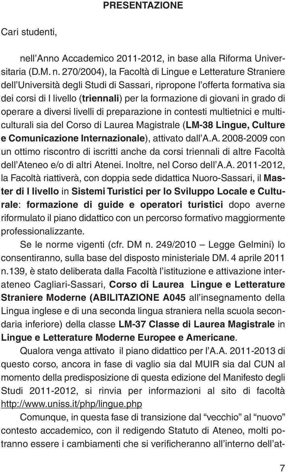 270/2004), la Facoltà di Lingue e Letterature Straniere dell Università degli Studi di Sassari, ripropone l offerta formativa sia dei corsi di I livello (triennali) per la formazione di giovani in