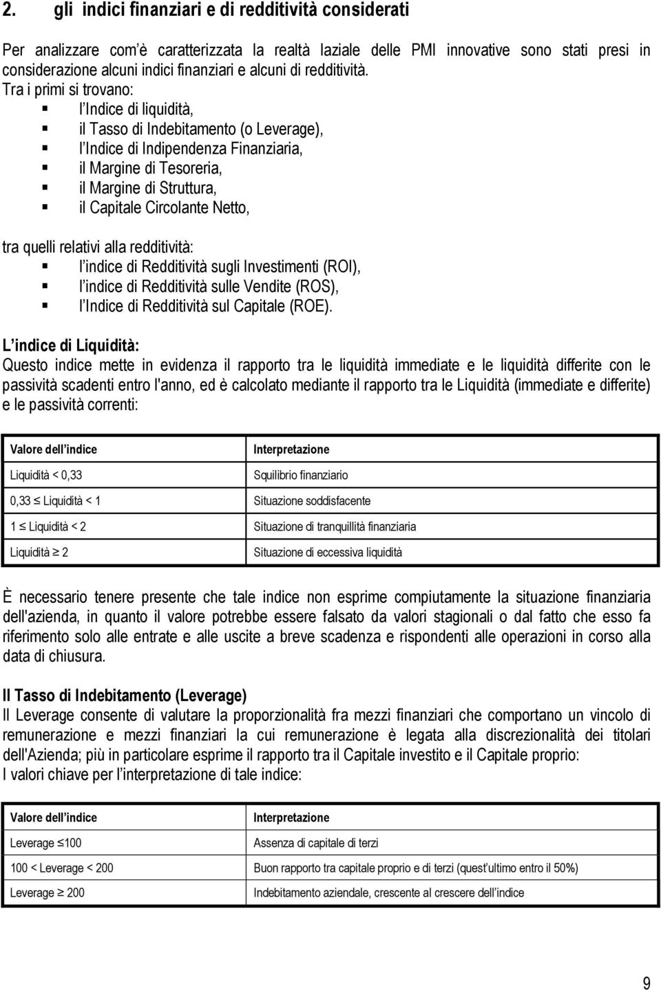 Tra i primi si trovano: l Indice di liquidità, il Tasso di Indebitamento (o Leverage), l Indice di Indipendenza Finanziaria, il Margine di Tesoreria, il Margine di Struttura, il Capitale Circolante