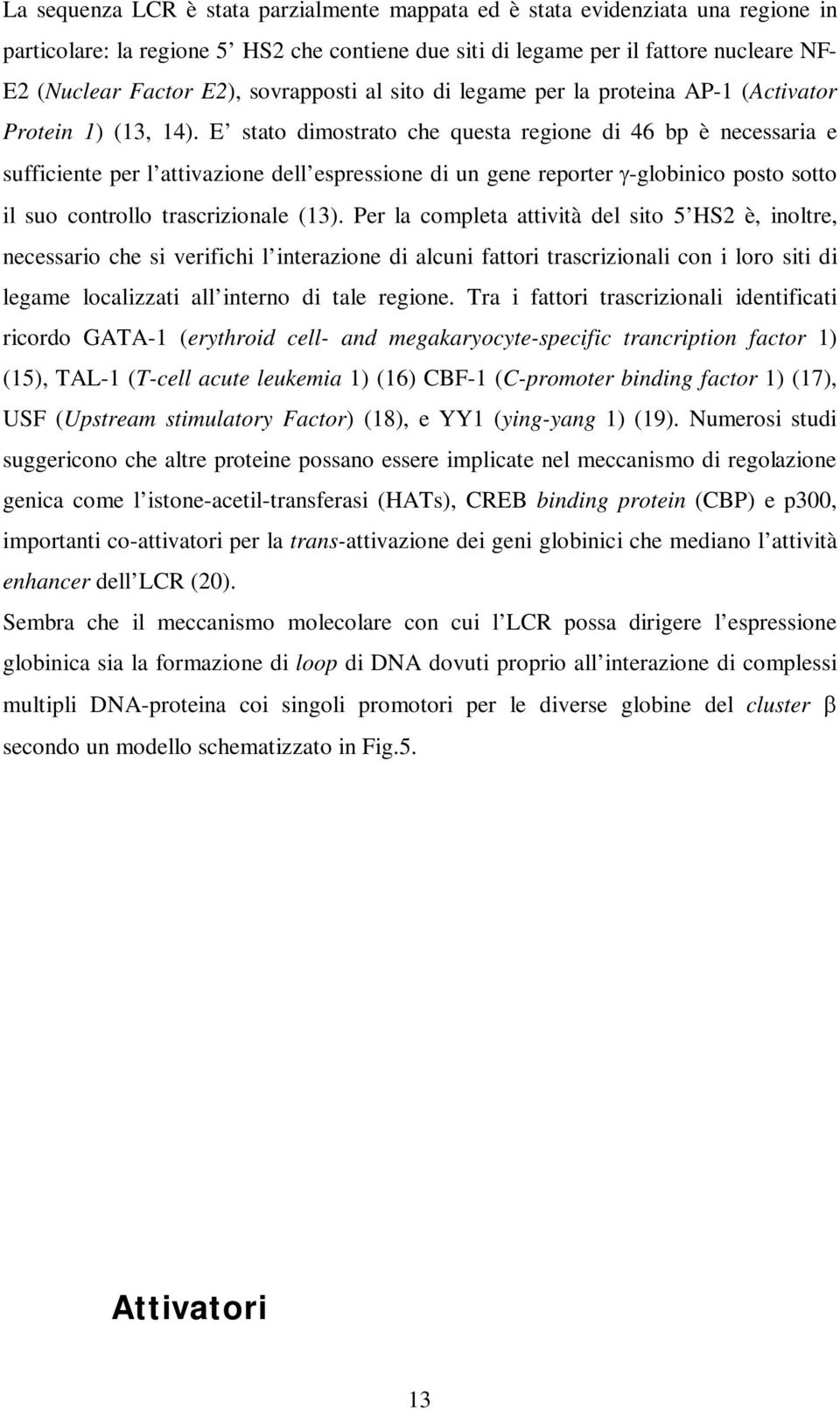 E stato dimostrato che questa regione di 46 bp è necessaria e sufficiente per l attivazione dell espressione di un gene reporter -globinico posto sotto il suo controllo trascrizionale (13).