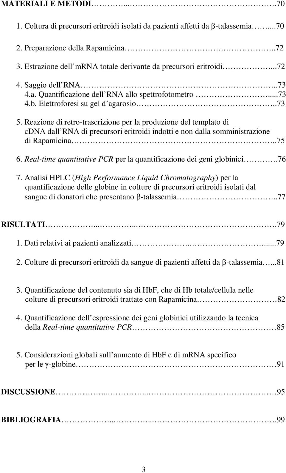 Reazione di retro-trascrizione per la produzione del templato di cdna dall RNA di precursori eritroidi indotti e non dalla somministrazione di Rapamicina..75 6.