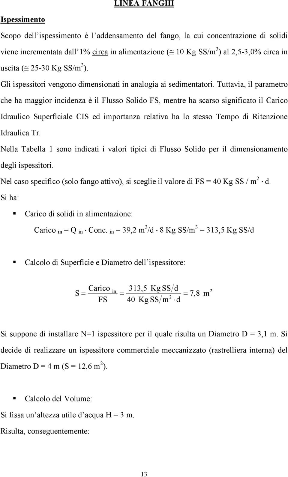 Tuttavia, il parametro che ha maggior incidenza è il Flusso Solido FS, mentre ha scarso significato il Carico Idraulico Superficiale CIS ed importanza relativa ha lo stesso Tempo di Ritenzione