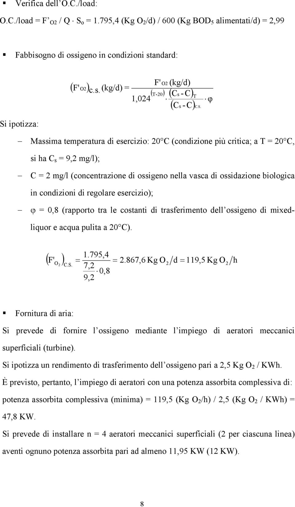 condizioni di regolare esercizio); ϕ 0,8 (rapporto tra le costanti di trasferimento dell ossigeno di mixedliquor e acqua pulita a 20 C). 1.795,4 ( ) 2.867,6 Kg O d 119,5 Kg O h F' O 2 2 C.S.