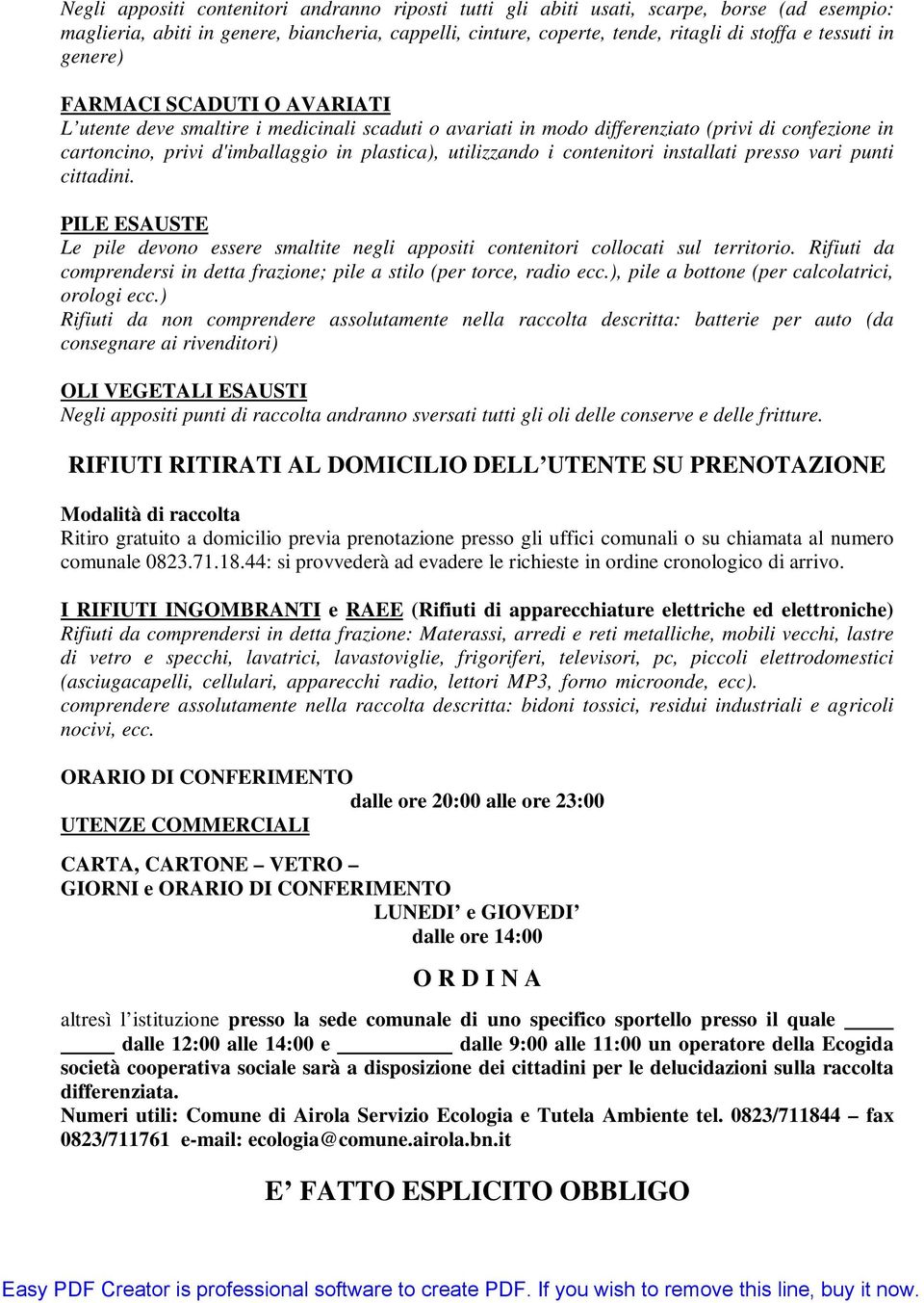 contenitori installati presso vari punti cittadini. PILE ESAUSTE Le pile devono essere smaltite negli appositi contenitori collocati sul territorio.