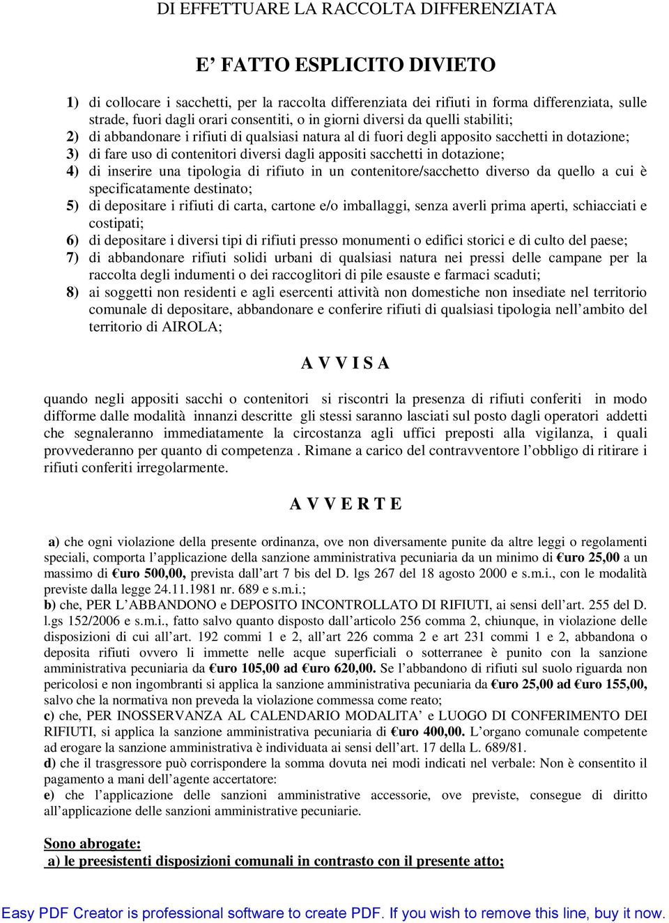 appositi sacchetti in dotazione; 4) di inserire una tipologia di rifiuto in un contenitore/sacchetto diverso da quello a cui è specificatamente destinato; 5) di depositare i rifiuti di carta, cartone