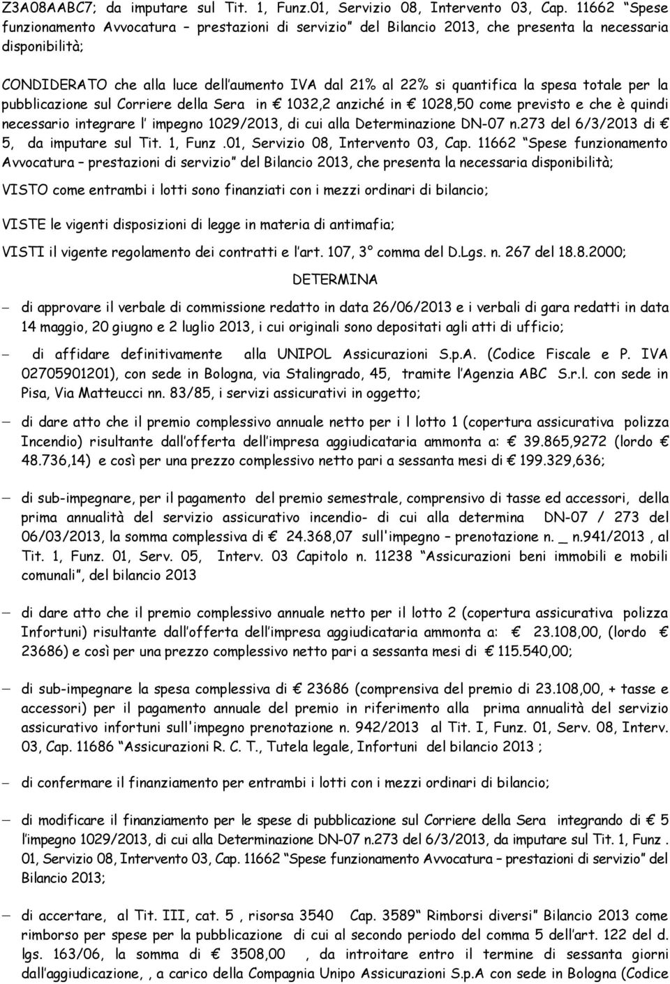 spesa totale per la pubblicazione sul Corriere della Sera in 1032,2 anziché in 1028,50 come previsto e che è quindi necessario integrare l impegno 1029/2013, di cui alla Determinazione DN-07 n.