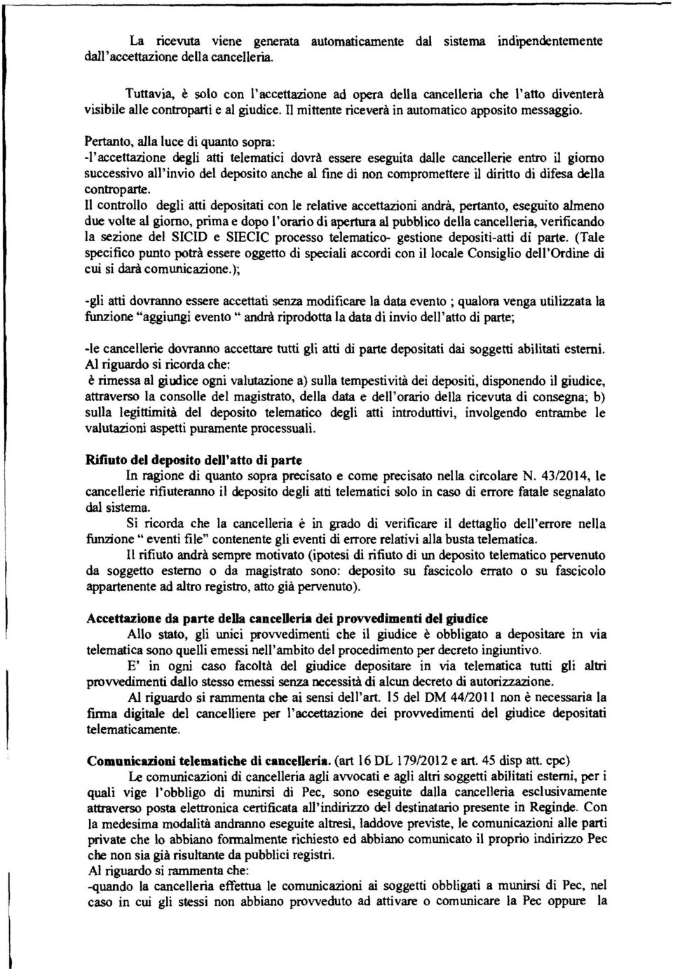 Pertanto, alla luce di quanto sopra: -l'accettazione degli atti telematici dovrà essere eseguita dalle cancellerie entro il giorno successivo all'invio del deposito anche al fine di non compromettere