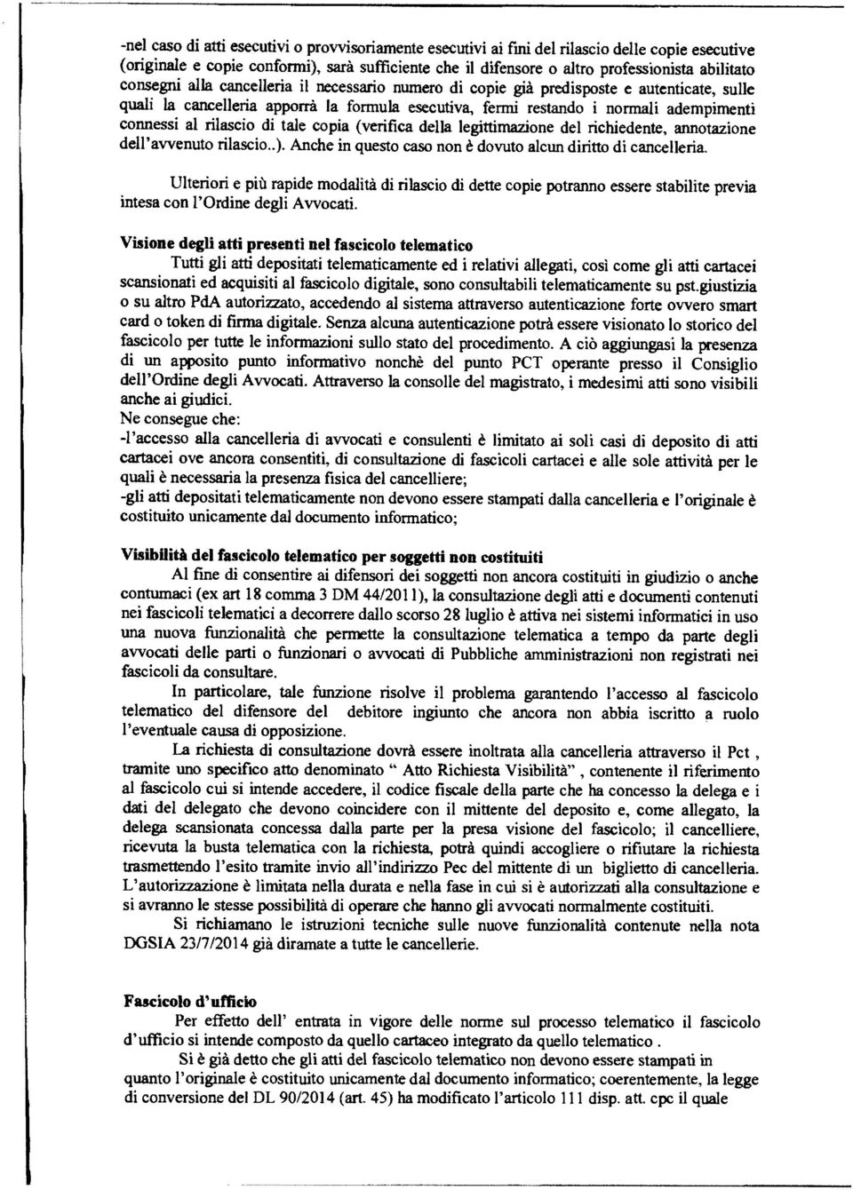 rilascio di tale copia (verifica delh legittimazione del richiedente, annotazione dell'avvenuto rilascio..). Anche in questo caso non è dovuto alcun diritto di cancelleria.