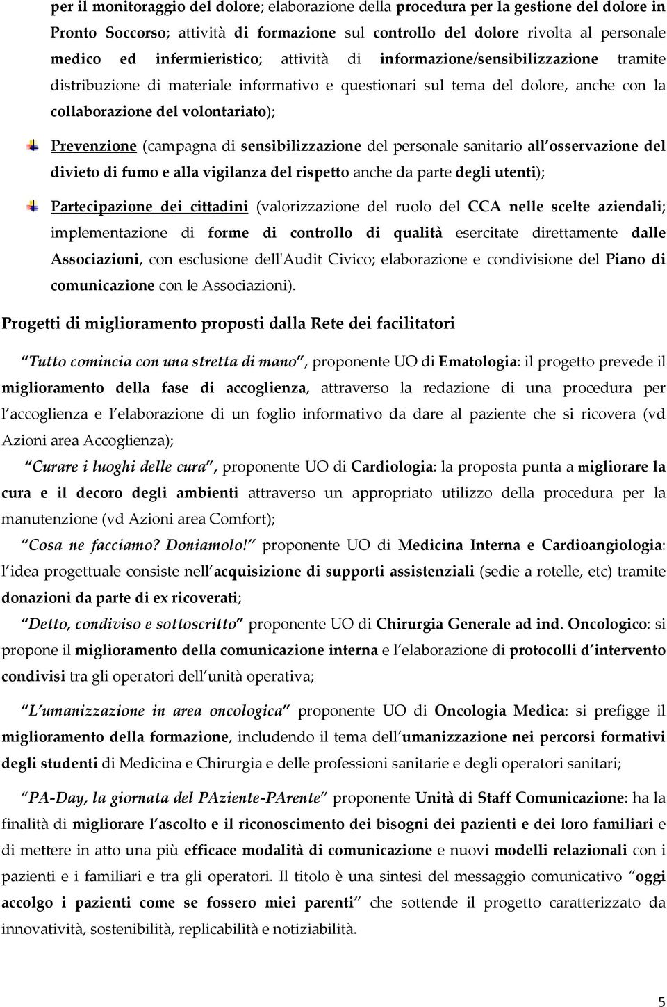 Prevenzione (campagna di sensibilizzazione del personale sanitario all osservazione del divieto di fumo e alla vigilanza del rispetto anche da parte degli utenti); Partecipazione dei cittadini