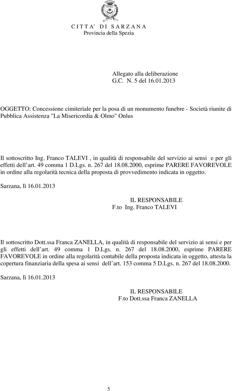 2000, esprime PARERE FAVOREVOLE in ordine alla regolarità tecnica della proposta di provvedimento indicata in oggetto. Sarzana, lì 16.01.2013 IL RESPONSABILE F.to Ing.