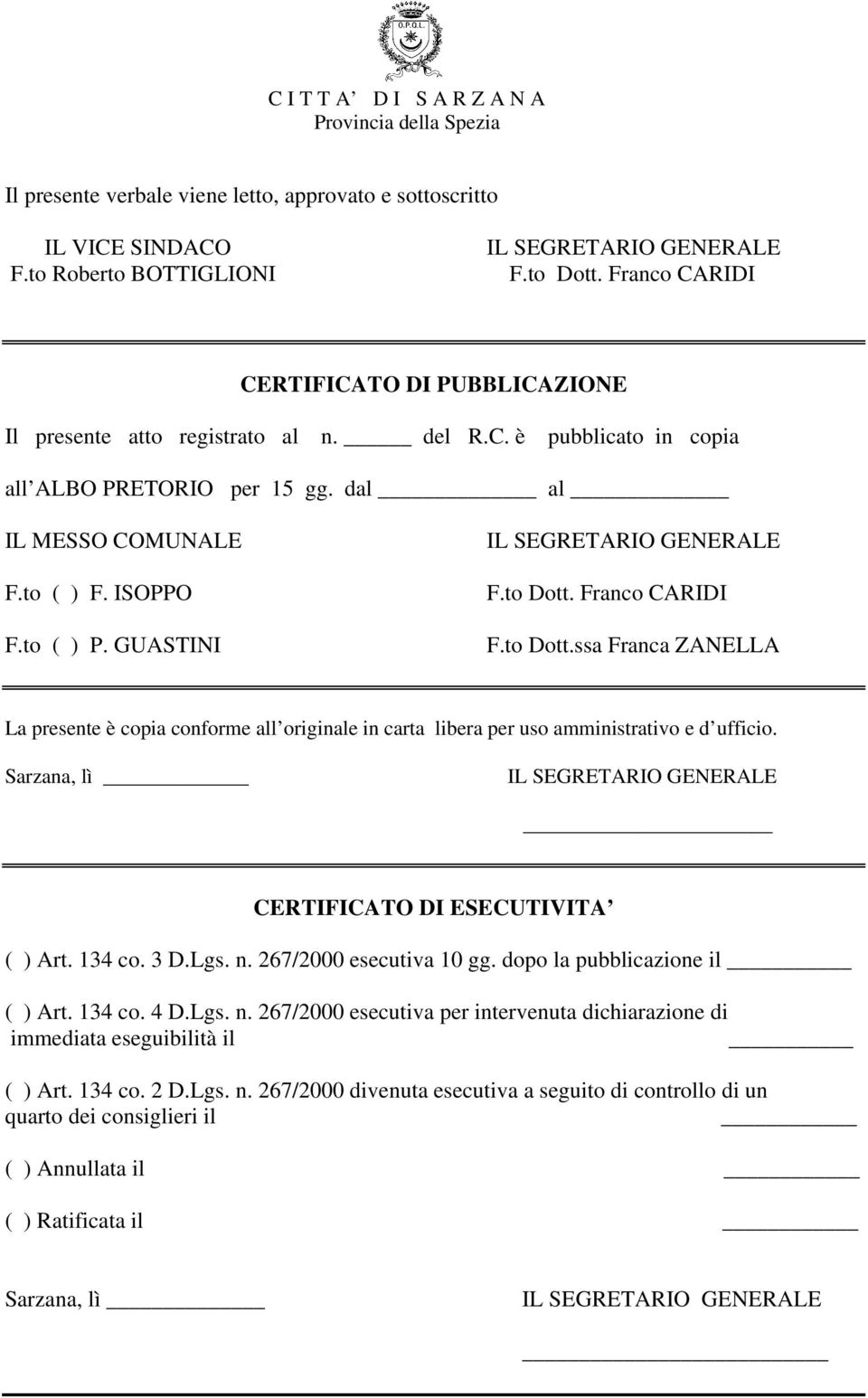 Sarzana, lì CERTIFICATO DI ESECUTIVITA ( ) Art. 134 co. 3 D.Lgs. n. 267/2000 esecutiva 10 gg. dopo la pubblicazione il ( ) Art. 134 co. 4 D.Lgs. n. 267/2000 esecutiva per intervenuta dichiarazione di immediata eseguibilità il ( ) Art.