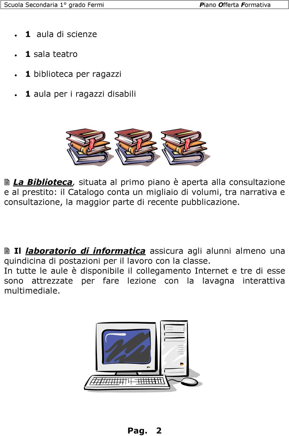 pubblicazione. Il laboratorio di informatica assicura agli alunni almeno una quindicina di postazioni per il lavoro con la classe.