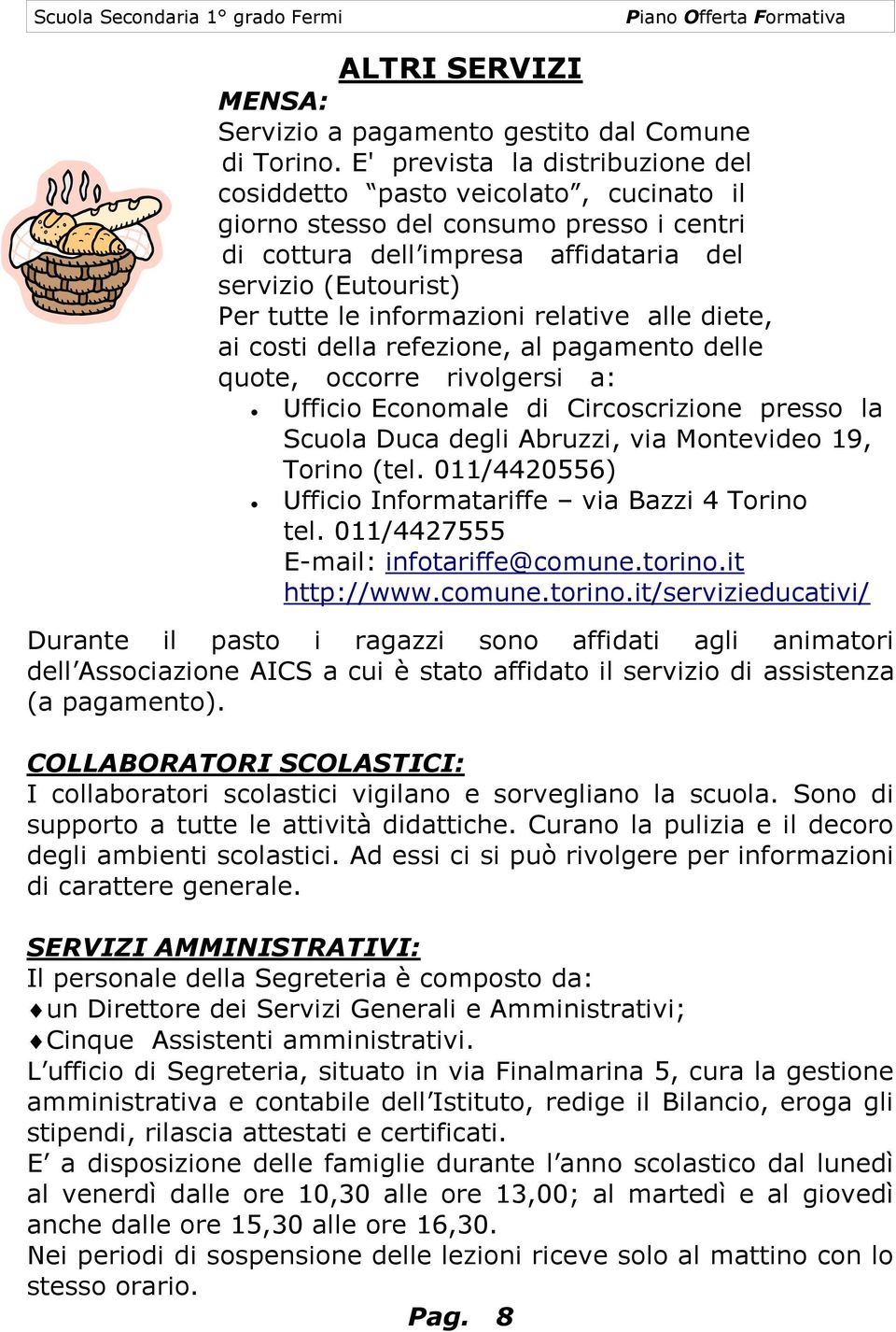 informazioni relative alle diete, ai costi della refezione, al pagamento delle quote, occorre rivolgersi a: Ufficio Economale di Circoscrizione presso la Scuola Duca degli Abruzzi, via Montevideo 19,