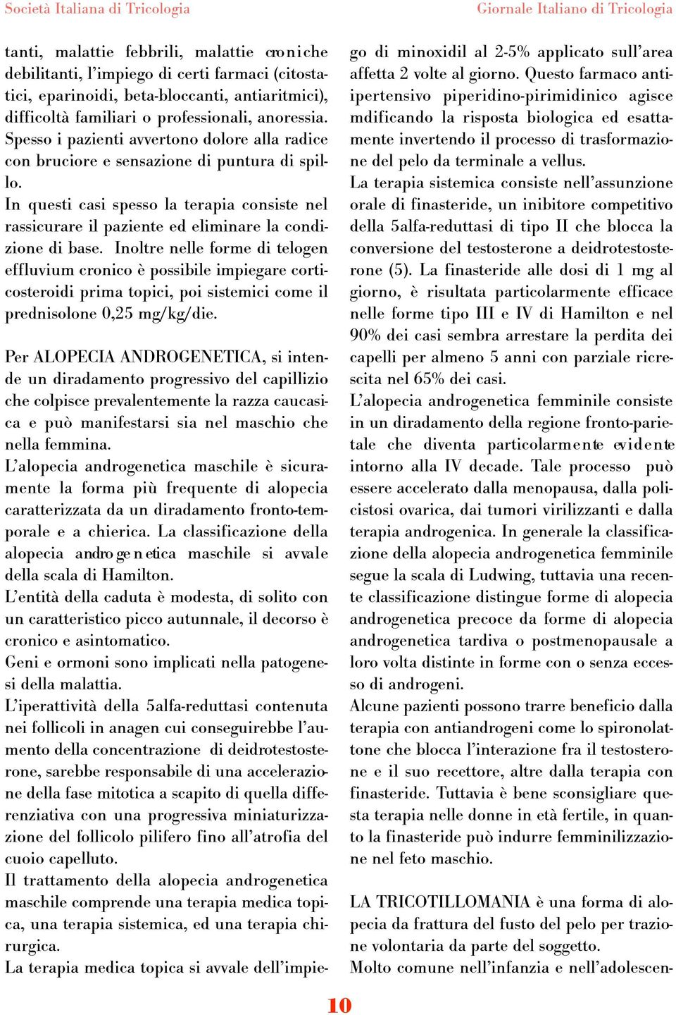 In questi casi spesso la terapia consiste nel rassicurare il paziente ed eliminare la condizione di base.