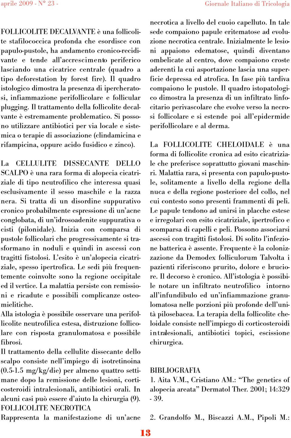 Il trattamento della follicolite decalvante è estremamente problematico.