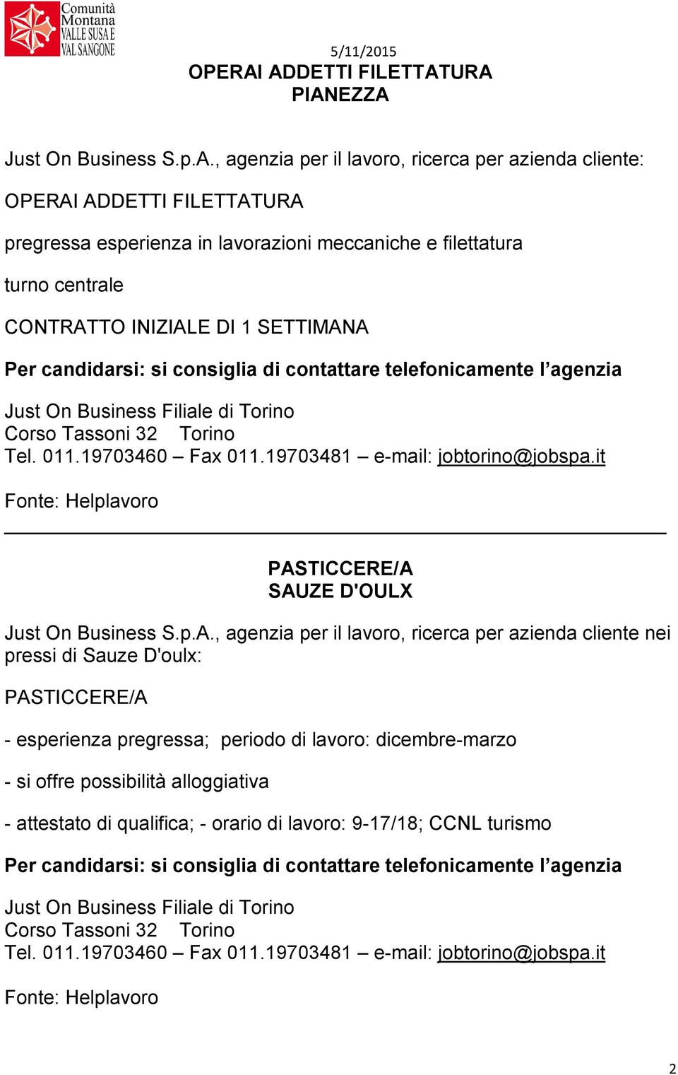 centrale CONTRATTO INIZIALE DI 1 SETTIMANA Just On Business Filiale di Torino Corso Tassoni 32 Torino Tel. 011.19703460 Fax 011.19703481 e-mail: jobtorino@jobspa.