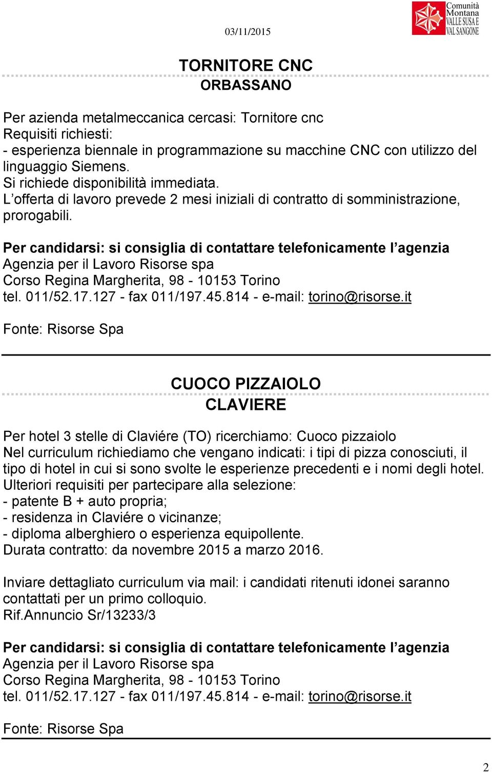 Agenzia per il Lavoro Risorse spa Corso Regina Margherita, 98-10153 Torino tel. 011/52.17.127 - fax 011/197.45.814 - e-mail: torino@risorse.