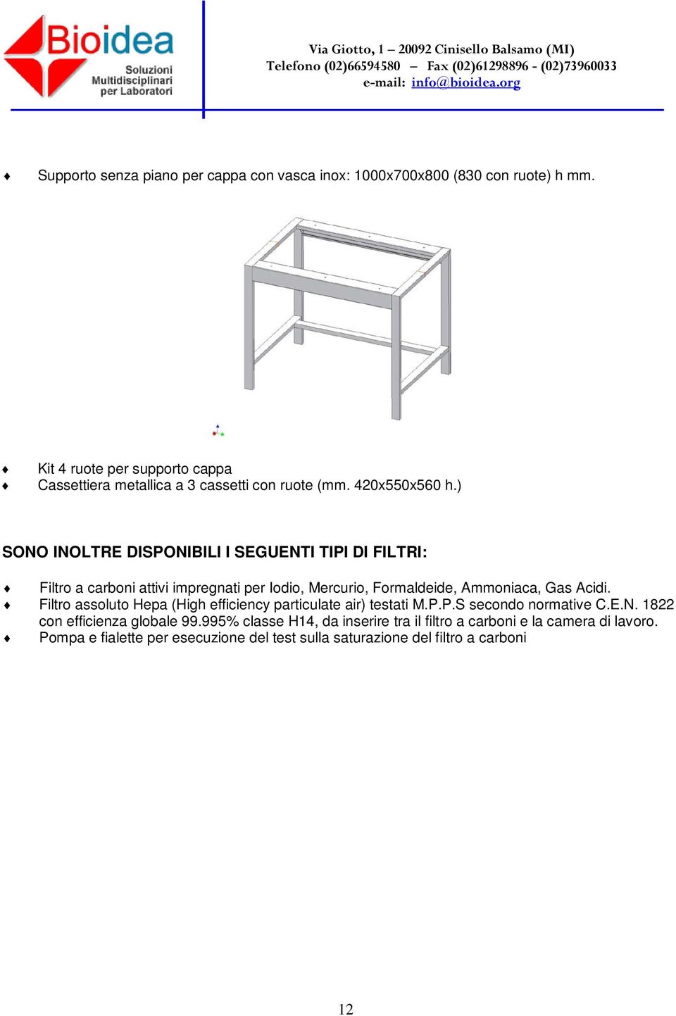 ) SONO INOLTRE DISPONIBILI I SEGUENTI TIPI DI FILTRI: Filtro a carboni attivi impregnati per Iodio, Mercurio, Formaldeide, Ammoniaca, Gas Acidi.