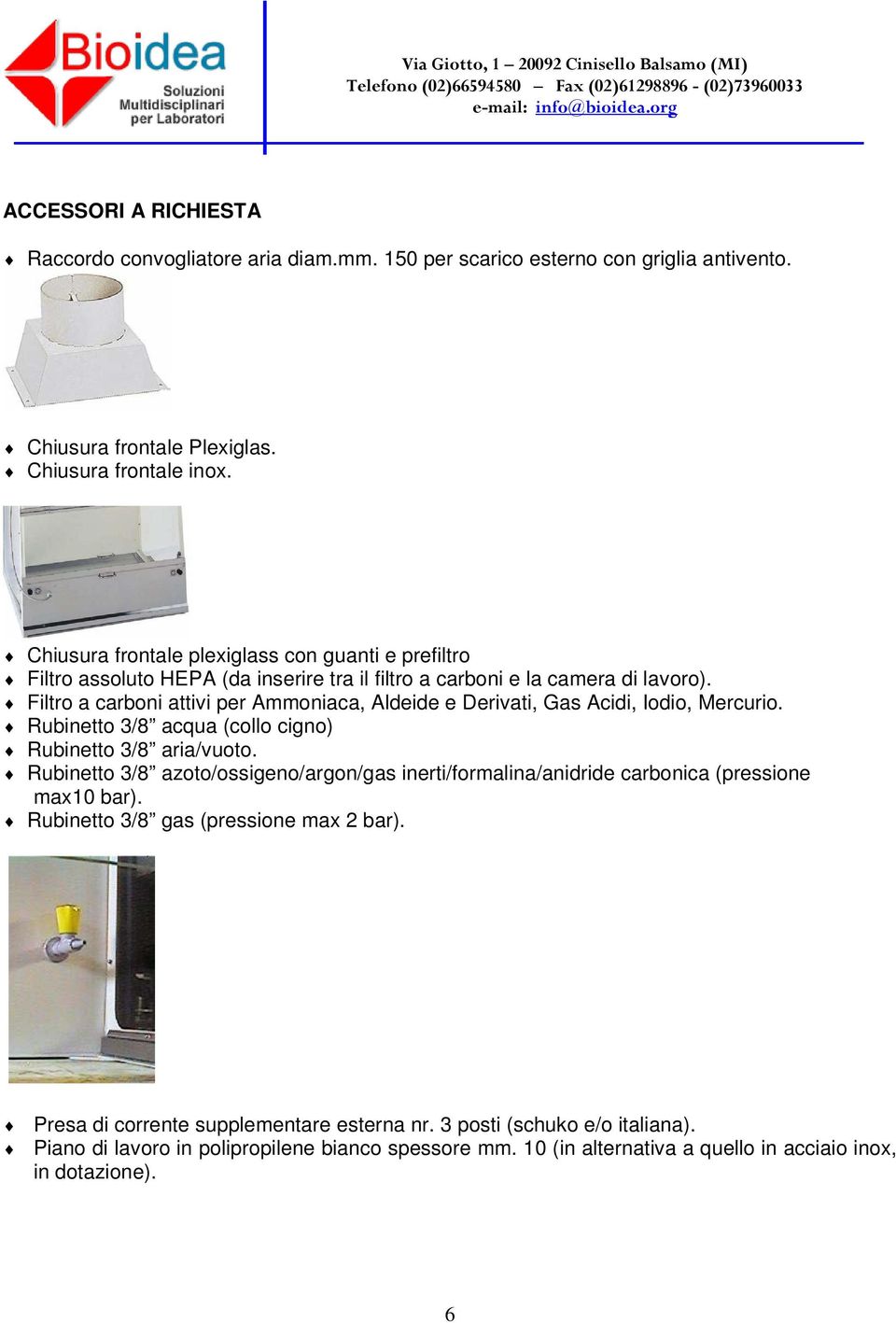 Filtro a carboni attivi per Ammoniaca, Aldeide e Derivati, Gas Acidi, Iodio, Mercurio. Rubinetto 3/8 acqua (collo cigno) Rubinetto 3/8 aria/vuoto.