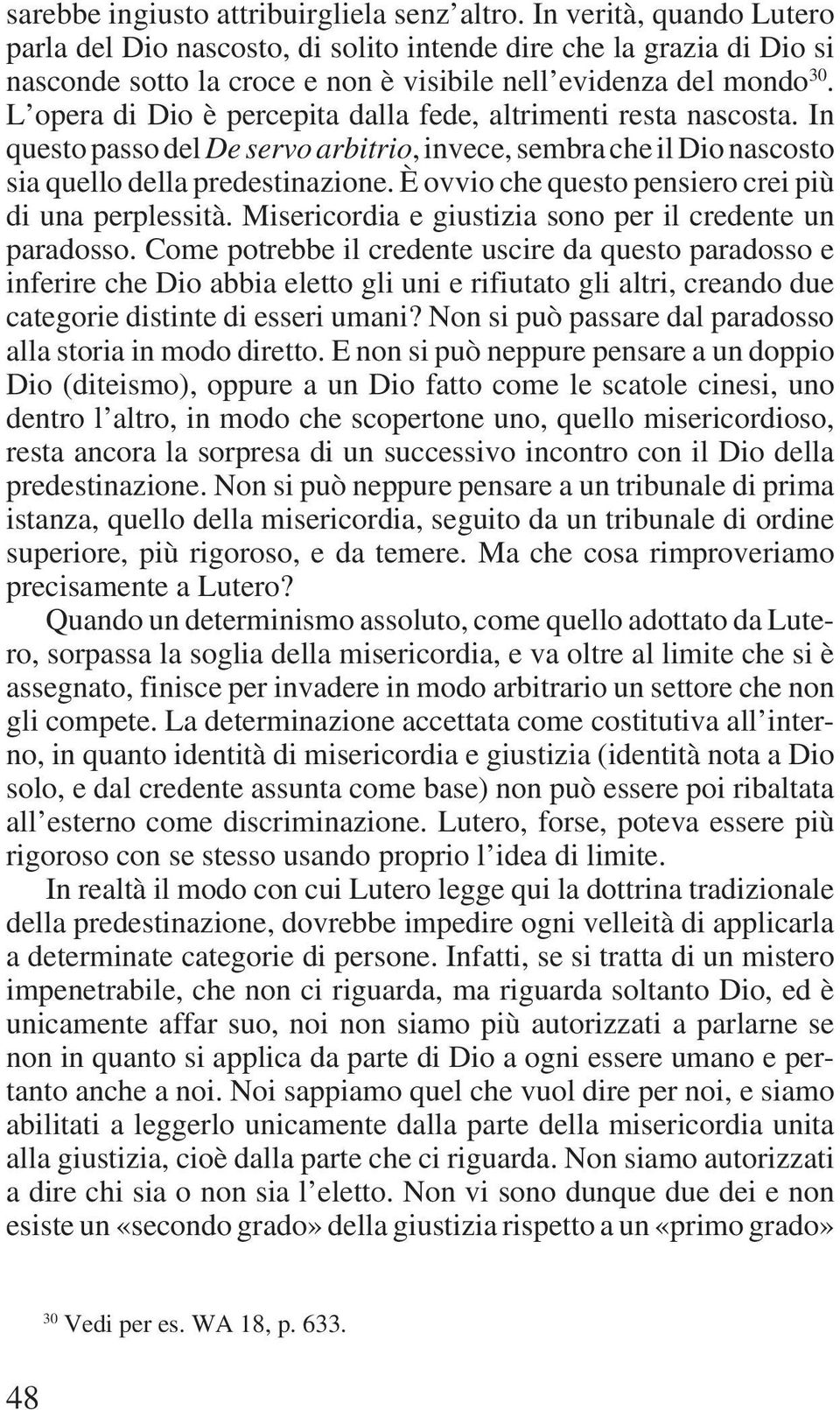 L opera di Dio è percepita dalla fede, altrimenti resta nascosta. In questo passo del De servo arbitrio, invece, sembra che il Dio nascosto sia quello della predestinazione.