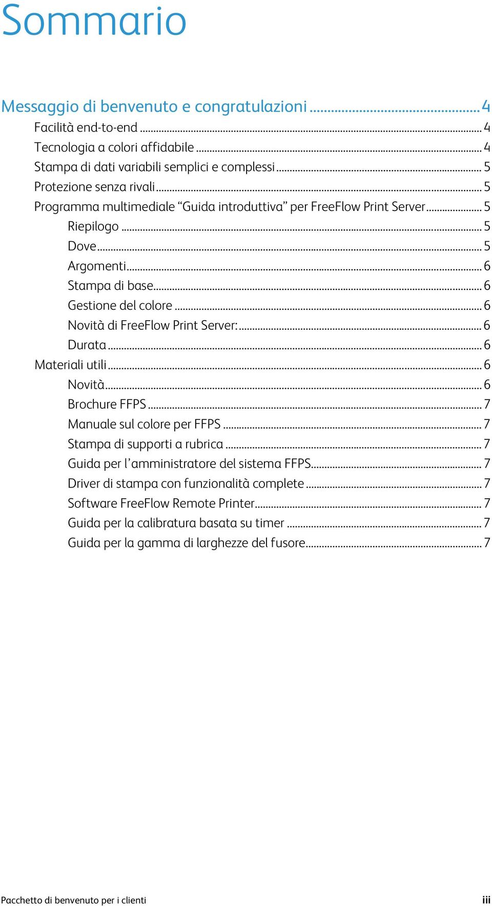 .. 6 Durata... 6 Materiali utili... 6 Novità... 6 Brochure FFPS... 7 Manuale sul colore per FFPS... 7 Stampa di supporti a rubrica... 7 Guida per l amministratore del sistema FFPS.