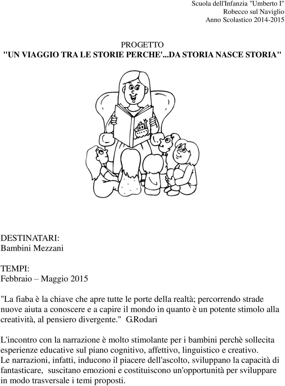 capire il mondo in quanto è un potente stimolo alla creatività, al pensiero divergente." G.