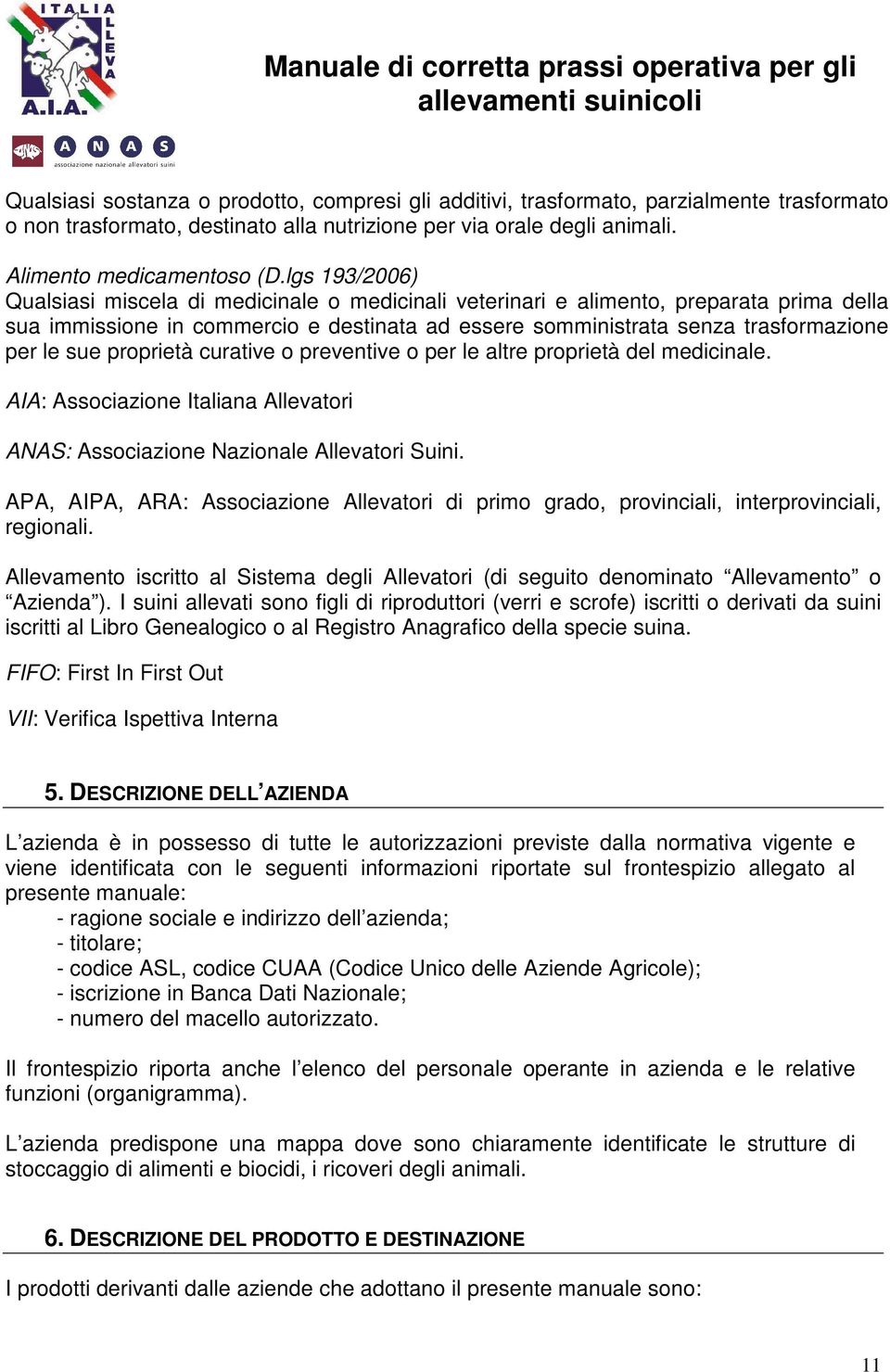 proprietà curative o preventive o per le altre proprietà del medicinale. AIA: Associazione Italiana Allevatori ANAS: Associazione Nazionale Allevatori Suini.