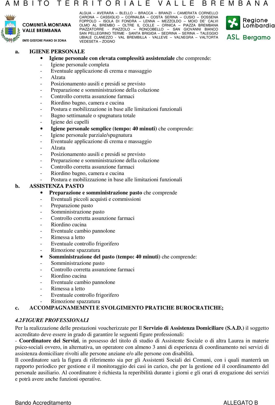 totale - Igiene dei capelli Igiene personale semplice (tempo: 40 minuti) che comprende: - Igiene personale parziale/spugnatura - Eventuale applicazione di crema e massaggio - Alzata - Posizionamento