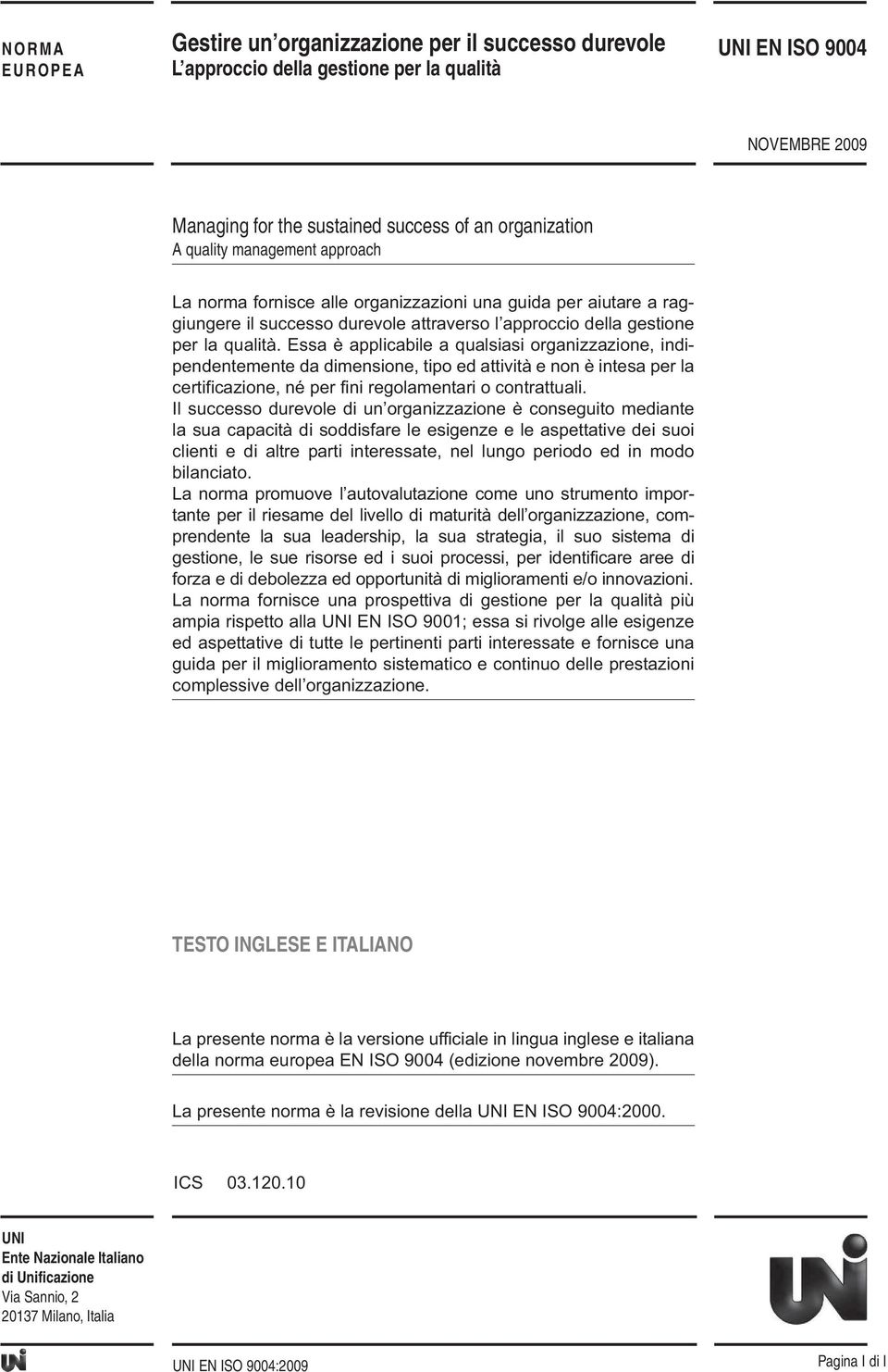 Essa è applicabile a qualsiasi organizzazione, indipendentemente da dimensione, tipo ed attività e non è intesa per la certificazione, né per fini regolamentari o contrattuali.