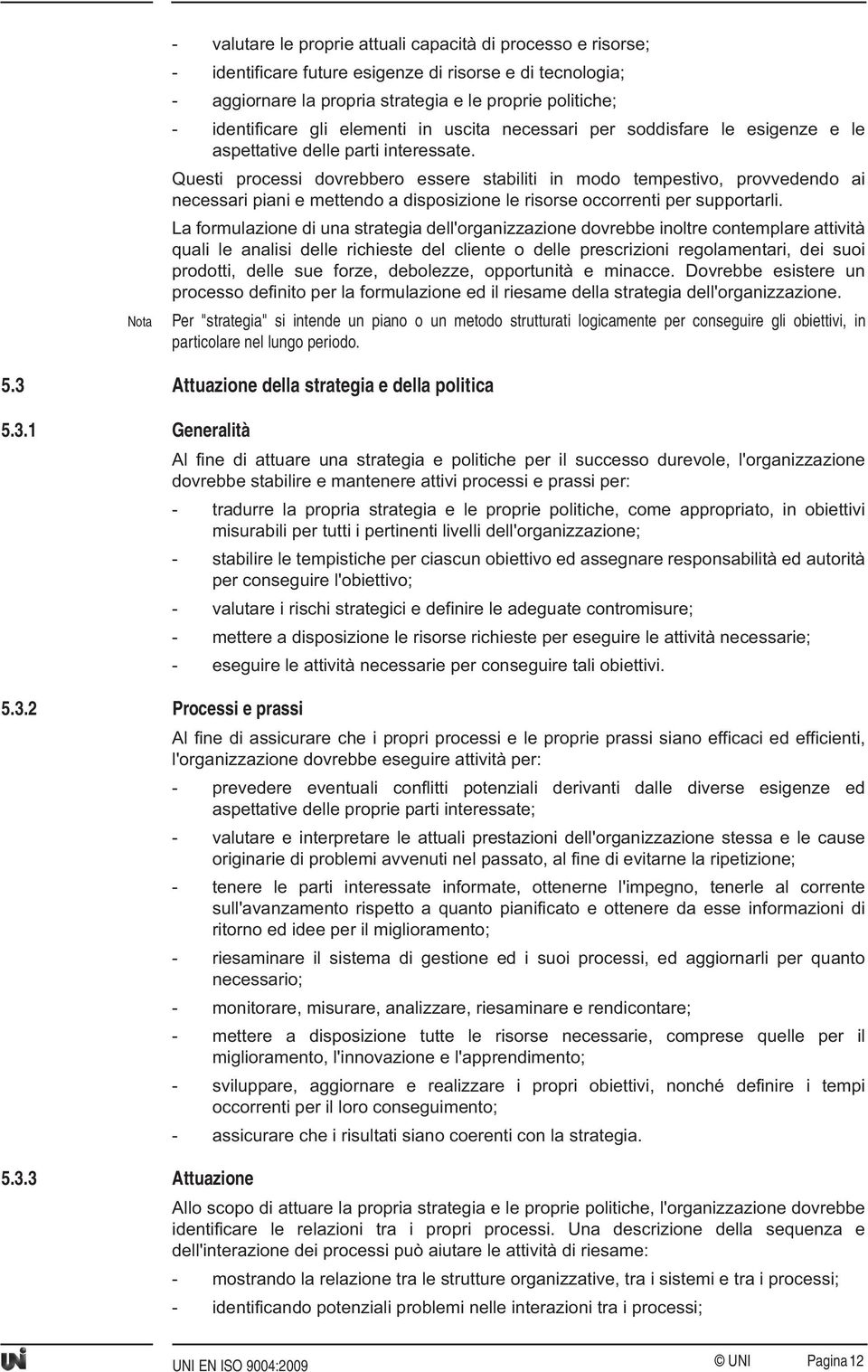 Questi processi dovrebbero essere stabiliti in modo tempestivo, provvedendo ai necessari piani e mettendo a disposizione le risorse occorrenti per supportarli.