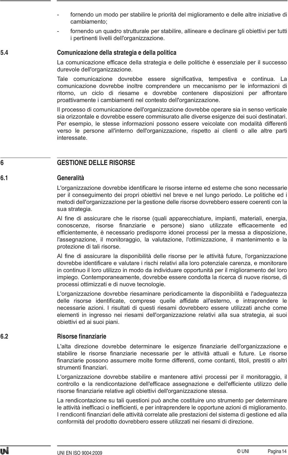 4 Comunicazione della strategia e della politica La comunicazione efficace della strategia e delle politiche è essenziale per il successo durevole dell'organizzazione.