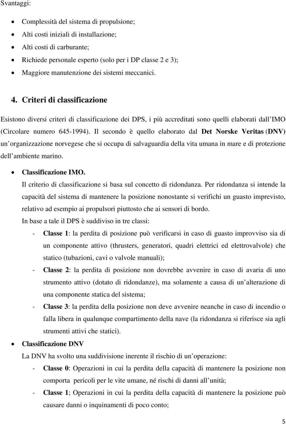 Il secondo è quello elaborato dal Det Norske Veritas (DNV) un organizzazione norvegese che si occupa di salvaguardia della vita umana in mare e di protezione dell ambiente marino. Classificazione IMO.