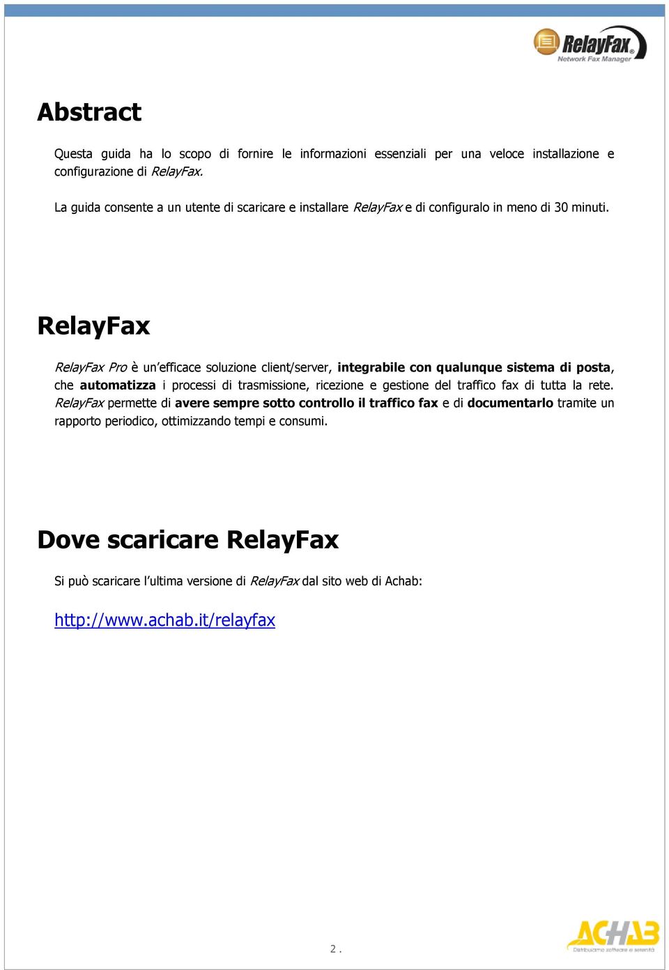 RelayFax RelayFax Pro è un efficace soluzione client/server, integrabile con qualunque sistema di posta, che automatizza i processi di trasmissione, ricezione e gestione del
