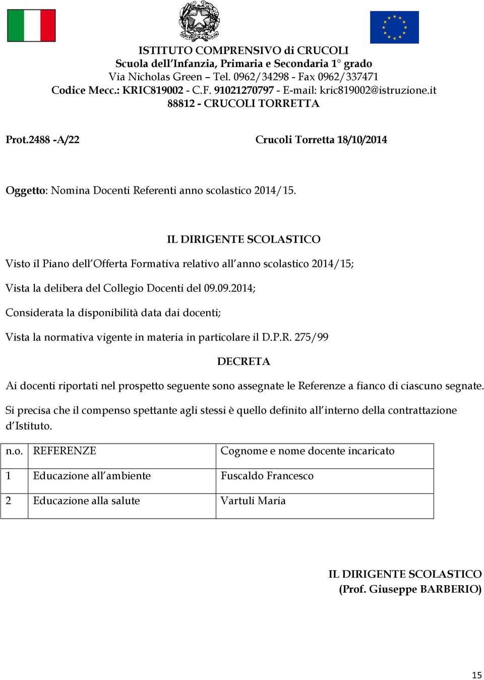 Visto il Piano dell Offerta Formativa relativo all anno scolastico 2014/15; Vista la delibera del Collegio Docenti del 09.