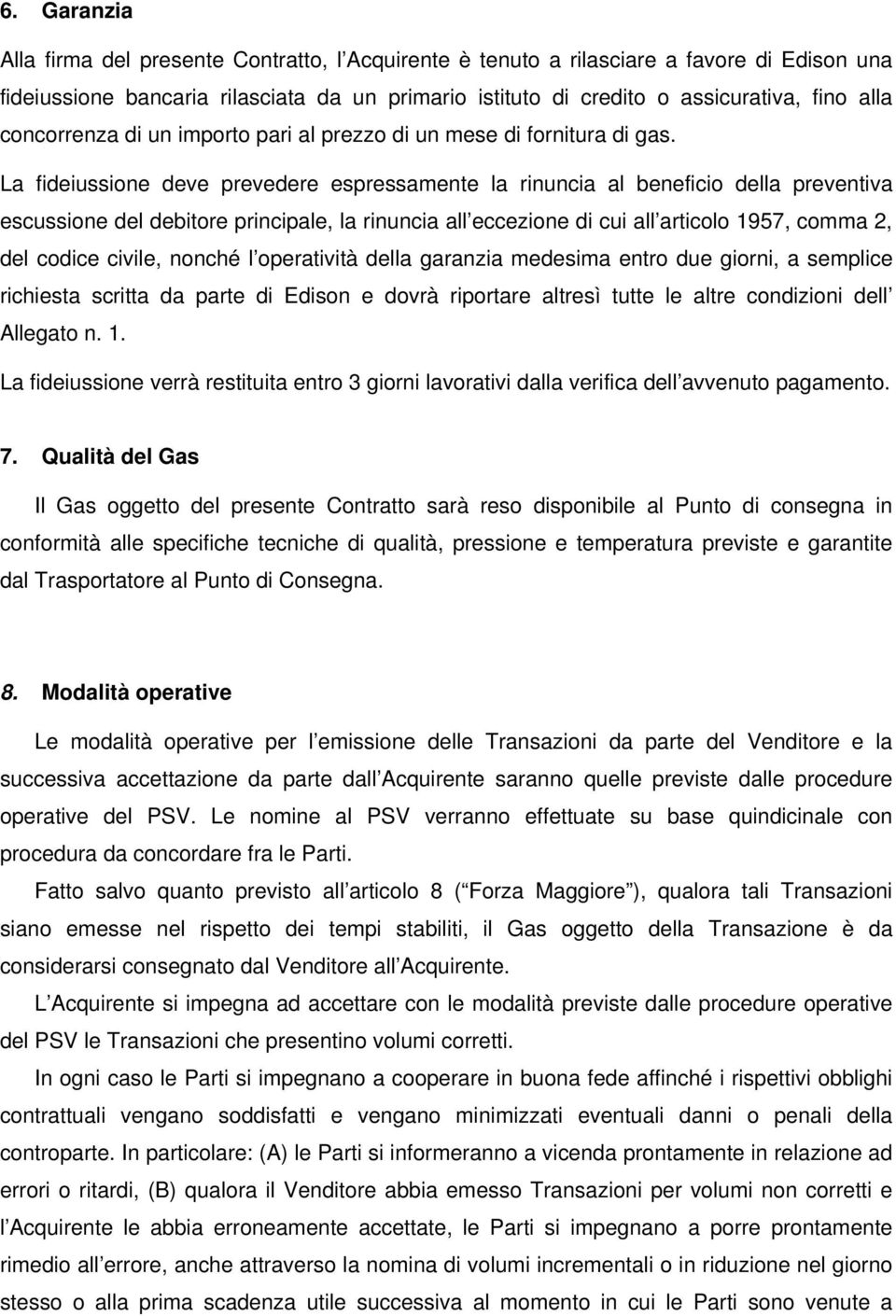 La fideiussione deve prevedere espressamente la rinuncia al beneficio della preventiva escussione del debitore principale, la rinuncia all eccezione di cui all articolo 1957, comma 2, del codice