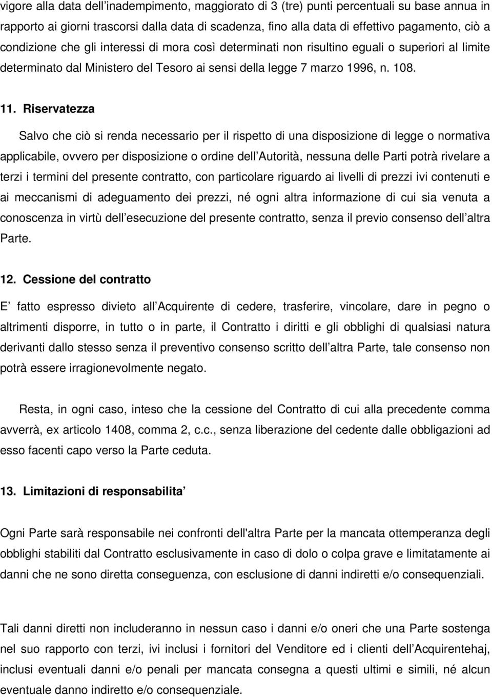 Riservatezza Salvo che ciò si renda necessario per il rispetto di una disposizione di legge o normativa applicabile, ovvero per disposizione o ordine dell Autorità, nessuna delle Parti potrà rivelare