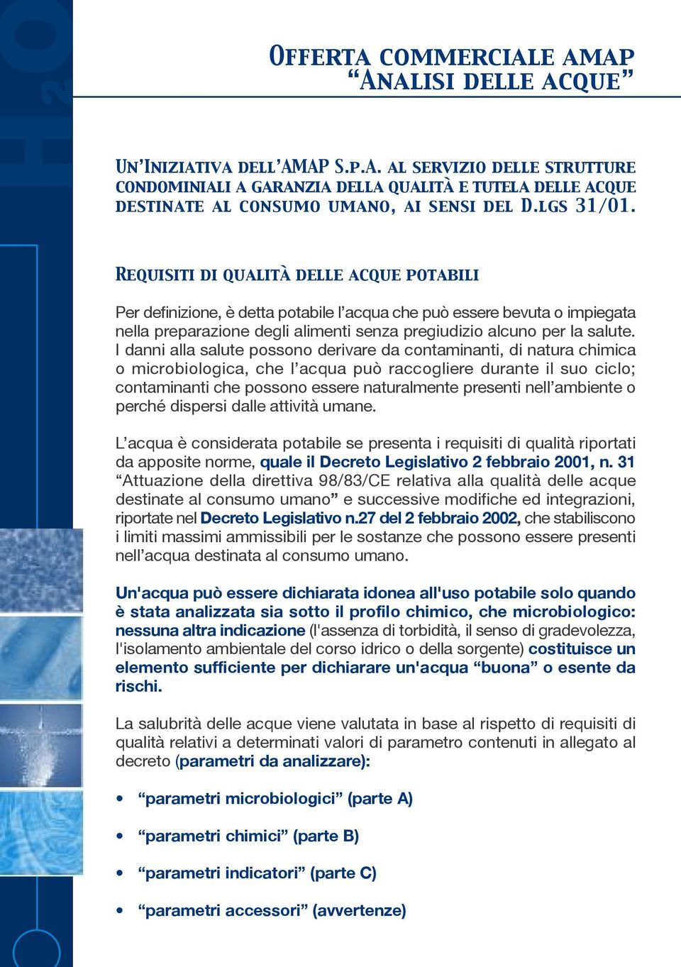 Requisiti di qualità delle acque potabili Per definizione, è detta potabile l acqua che può essere bevuta o impiegata nella preparazione degli alimenti senza pregiudizio alcuno per la salute.