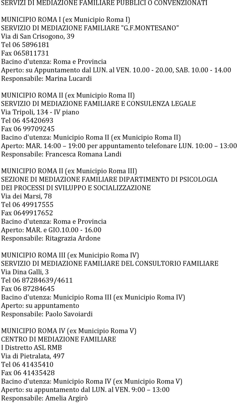 00 Responsabile: Marina Lucardi MUNICIPIO ROMA II (ex Municipio Roma II) SERVIZIO DI MEDIAZIONE FAMILIARE E CONSULENZA LEGALE Via Tripoli, 134 - IV piano Tel 06 45420693 Fax 06 99709245 Bacino