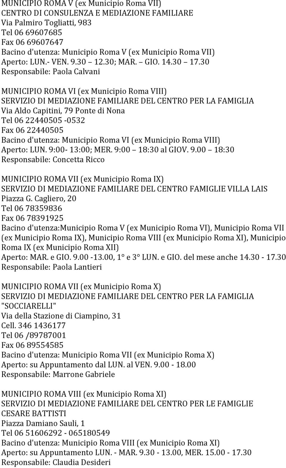 30 Responsabile: Paola Calvani MUNICIPIO ROMA VI (ex Municipio Roma VIII) Via Aldo Capitini, 79 Ponte di Nona Tel 06 22440505-0532 Fax 06 22440505 Bacino d'utenza: Municipio Roma VI (ex Municipio