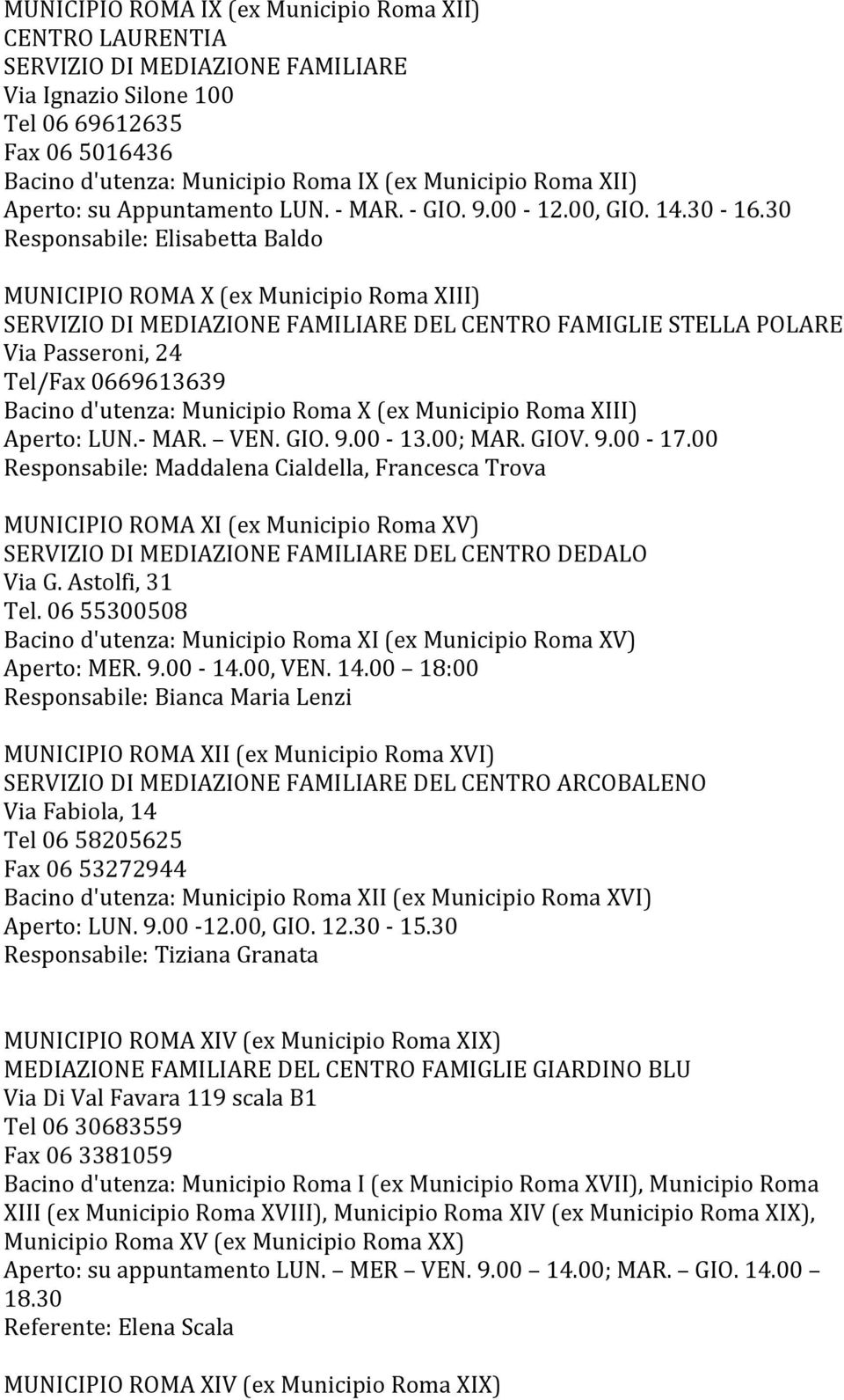 30 Responsabile: Elisabetta Baldo MUNICIPIO ROMA X (ex Municipio Roma XIII) SERVIZIO DI MEDIAZIONE FAMILIARE DEL CENTRO FAMIGLIE STELLA POLARE Via Passeroni, 24 Tel/Fax 0669613639 Bacino d'utenza: