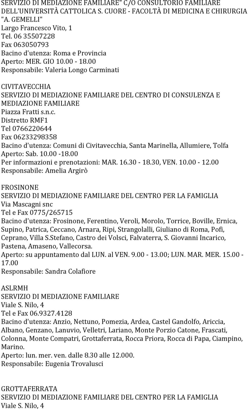 00 Responsabile: Valeria Longo Carminati CIVITAVECCHIA SERVIZIO DI MEDIAZIONE FAMILIARE DEL CENTRO DI CONSULENZA E MEDIAZIONE FAMILIARE Piazza Fratti s.n.c.