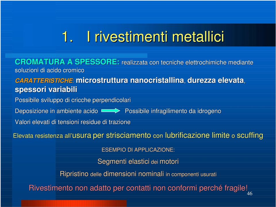 residue di trazione Possibile infragilimento da idrogeno Elevata resistenza all usura per strisciamento con lubrificazione limite o scuffing ESEMPIO DI